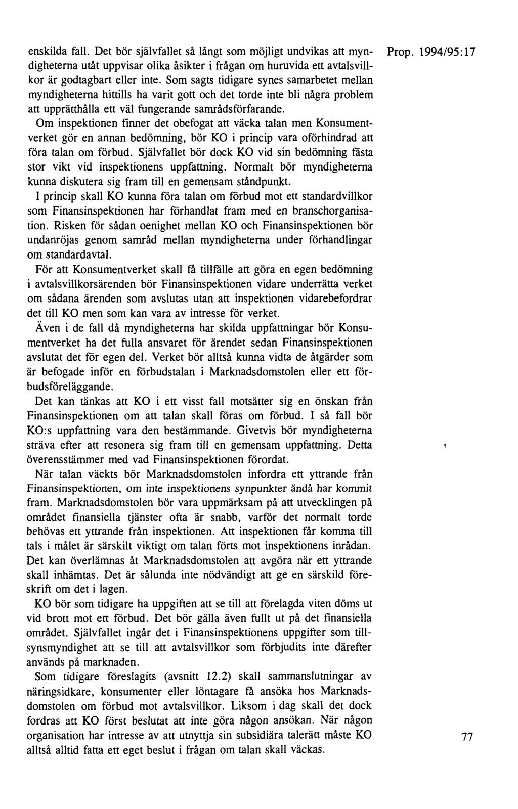 enskilda fall. Det bör självfallet så långt som möjligt undvikas att myn- Prop. 1994/95:17 dighetema utåt uppvisar olika åsikter i frågan om huruvida ett avtalsvillkor är godtagbart eller inte.