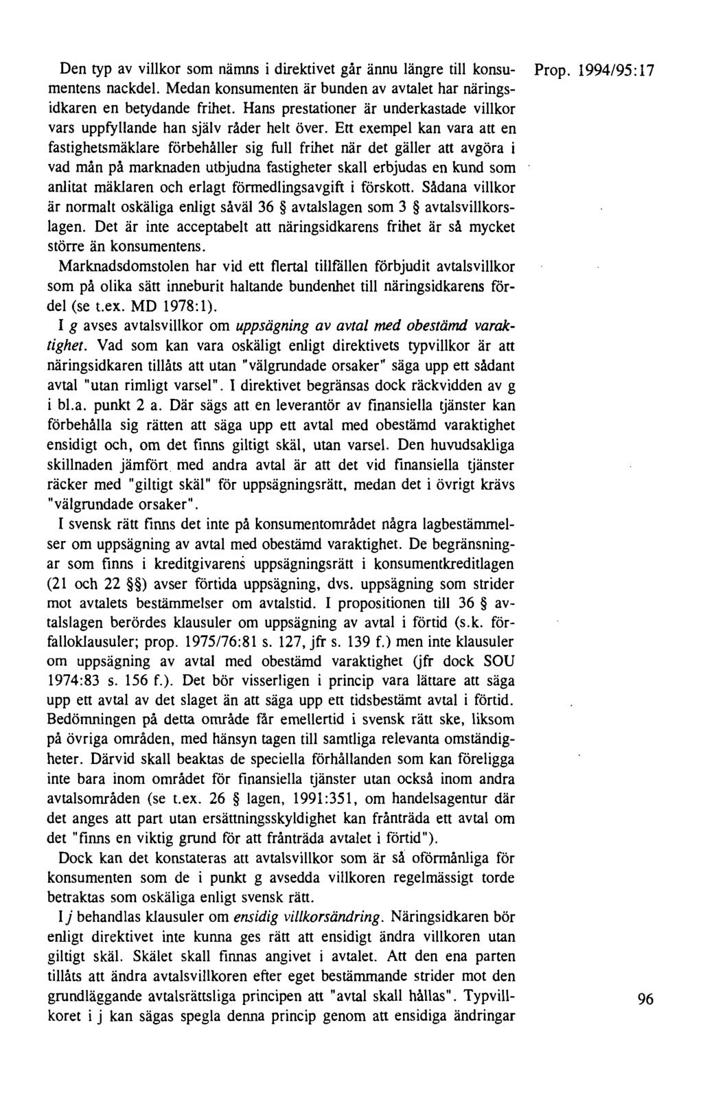 Den typ av villkor som nämns i direktivet går ännu längre till konsu- Prop. 1994/95:17 mentens nackdel. Medan konsumenten är bunden av avtalet har näringsidkaren en betydande frihet.