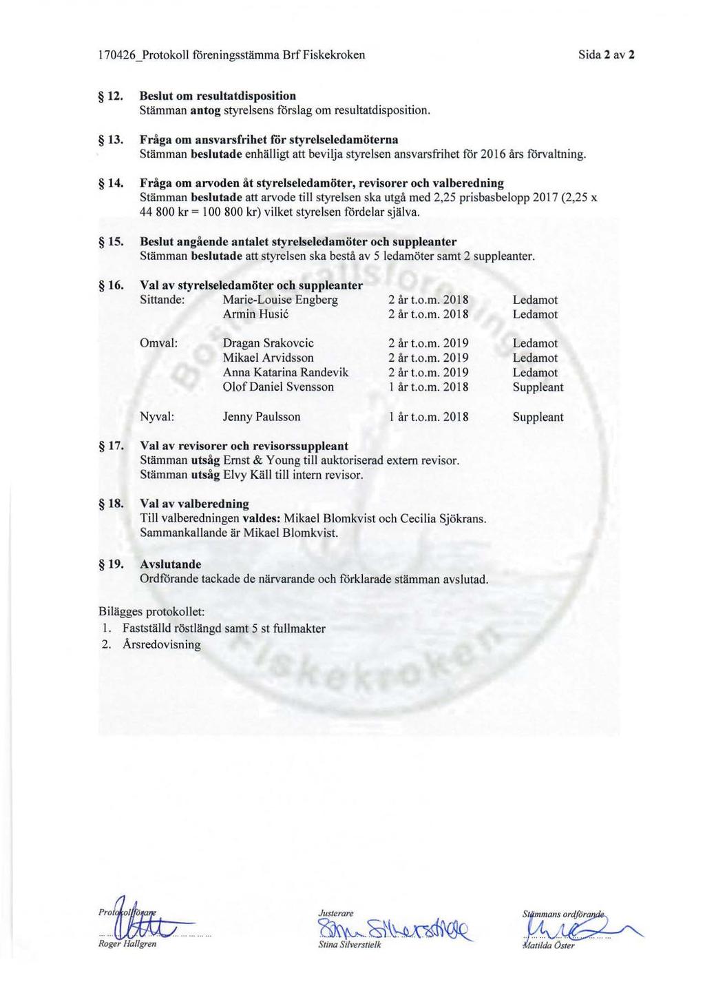 170426 _Protokoll fcireningssuimma Brf Fiskekroken Sida 2 av 2 12. Beslut om resultatdisposition Stamman antog styrelsens fcirslag om resultatdisposition. 13.