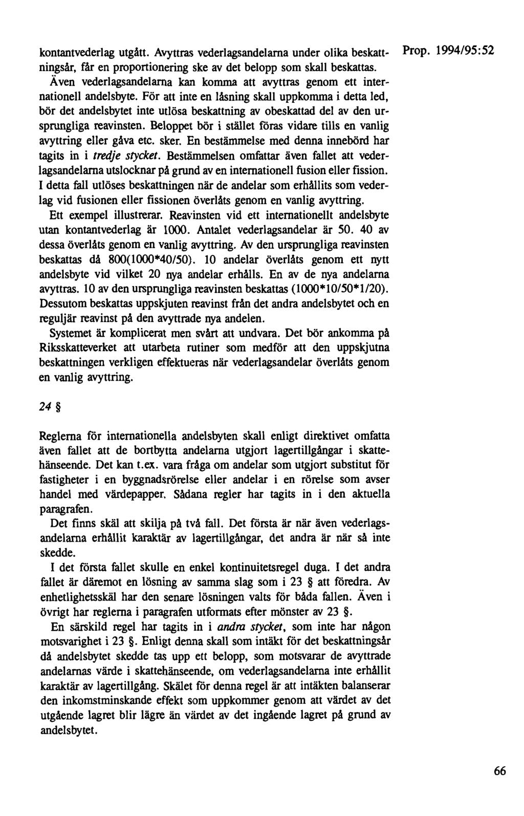 kontantvederlag utgått. Avyttras vederlagsandelarna under olika beskatt- Prop. 1994/95:52 ningsår, får en proportionering ske av det belopp som skall beskattas.