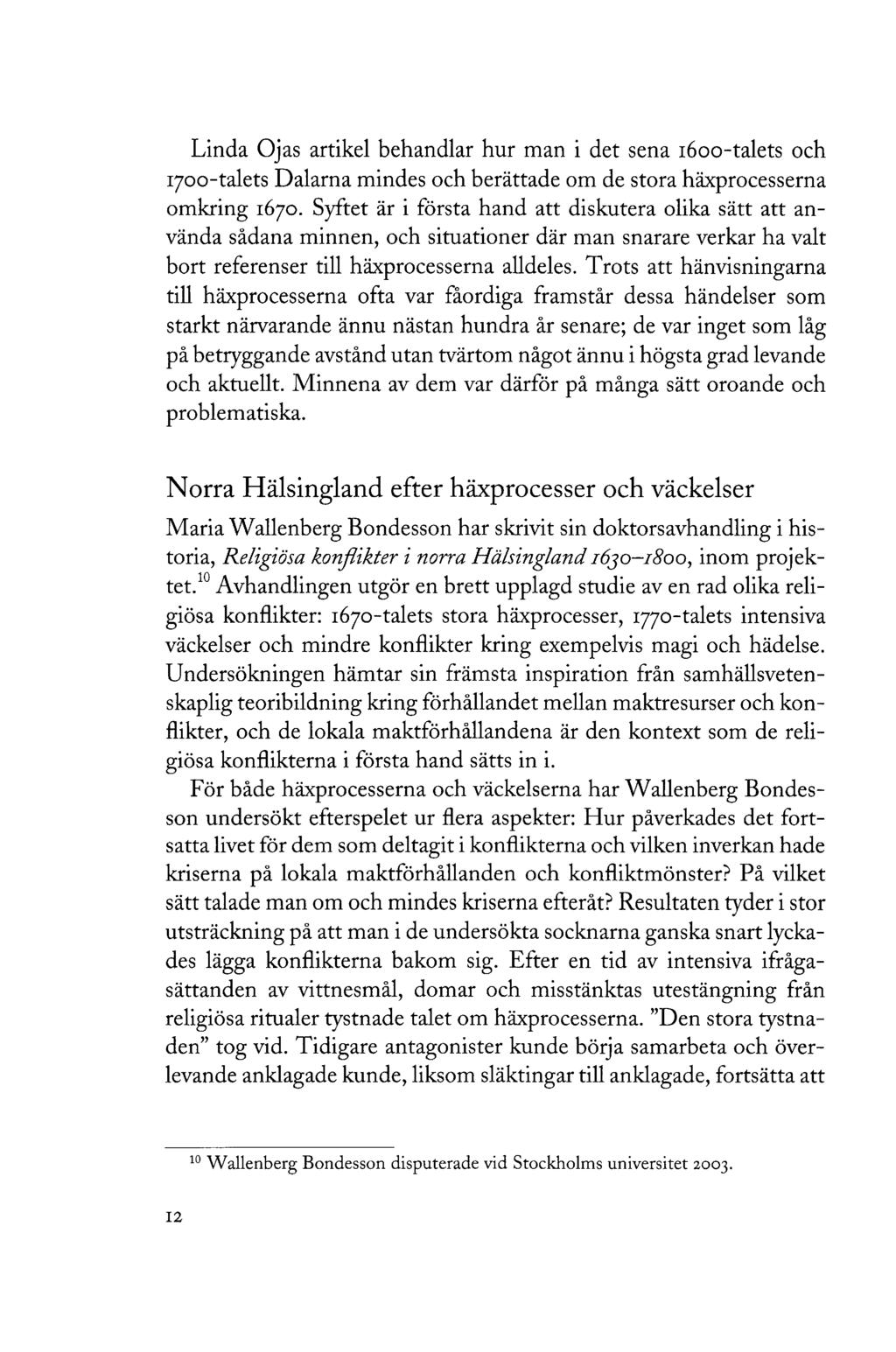 Linda Ojas artikel behandlar hur man i det sena 1600-talets och 1700-talets Dalarna mindes och berättade om de stora häxprocesserna omkring 1670.