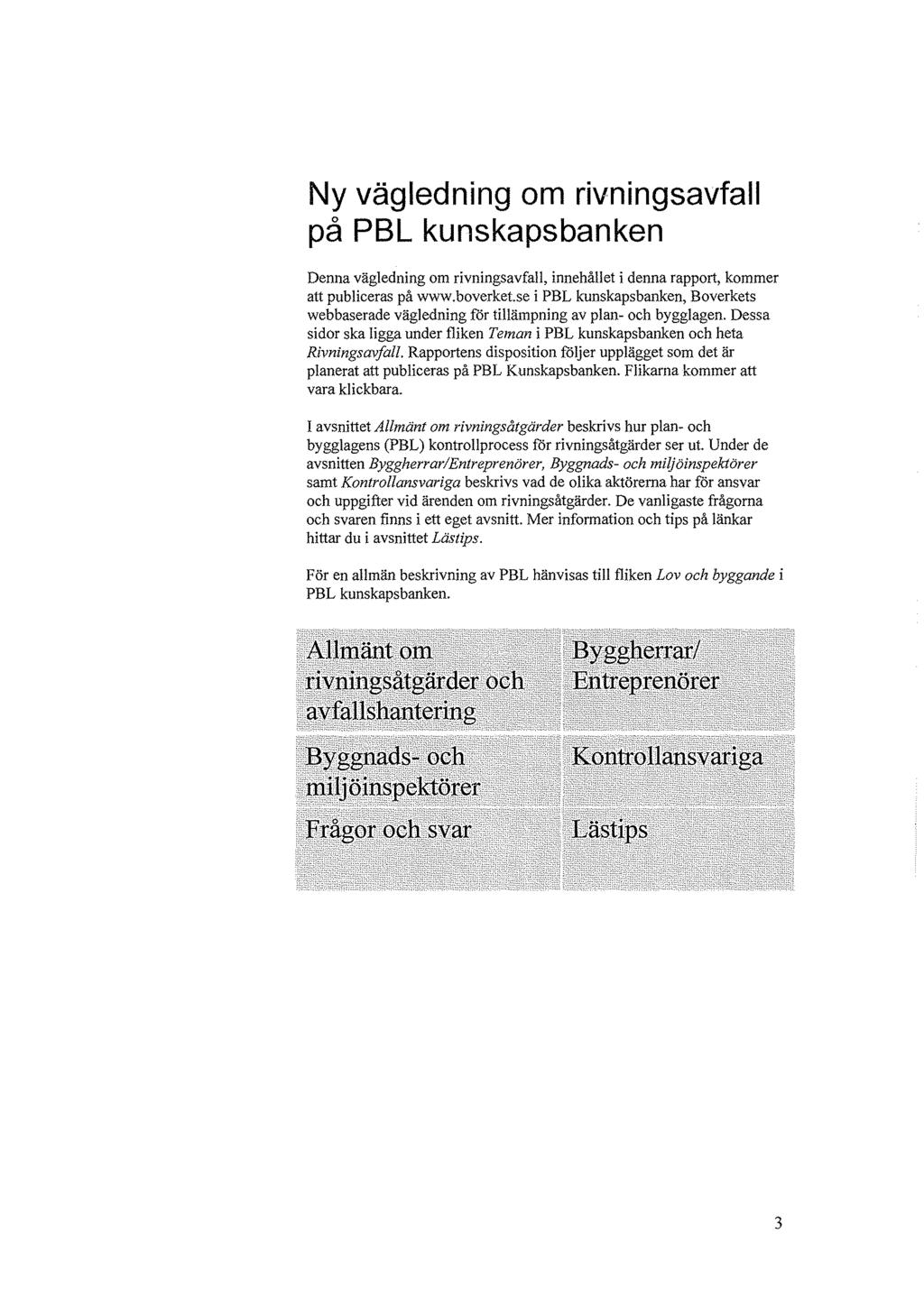 Ny vägledning om rivningsavfall på PBL kunskapsbanken Denna vägledning om rivningsavfall, innehållet i denna rapport, kommer att publiceras på www.boverket.