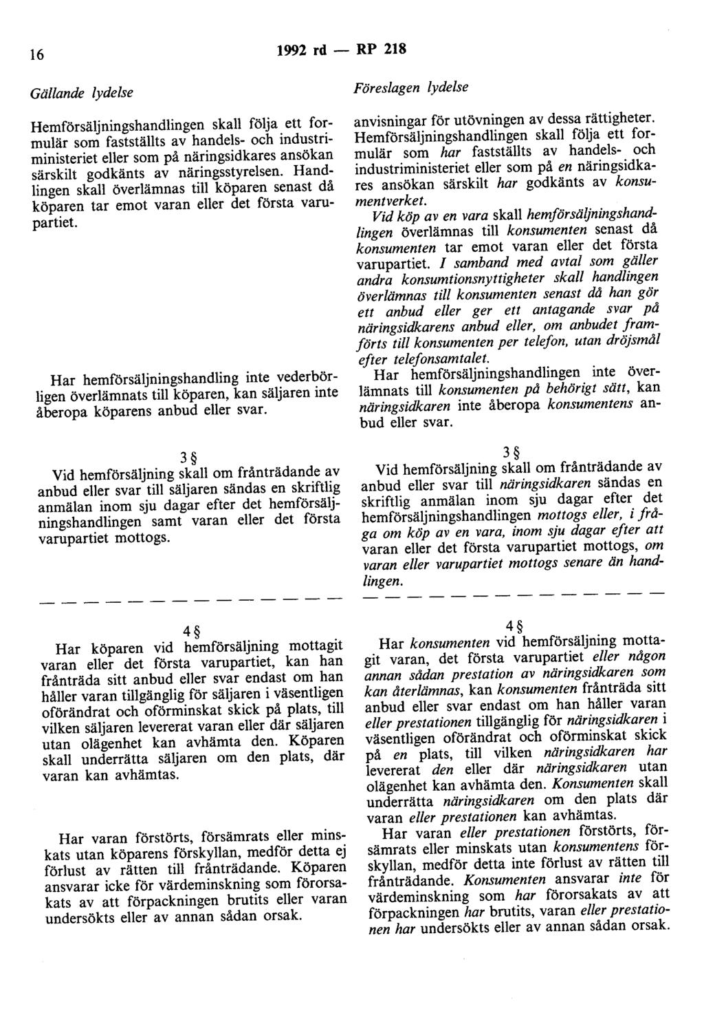 16 1992 rd - RP 218 Gällande lydelse Hemförsäljningshandlingen skall följa ett formulär som fastställts av handels- och industriministeriet eller som på näringsidkares ansökan särskilt godkänts av