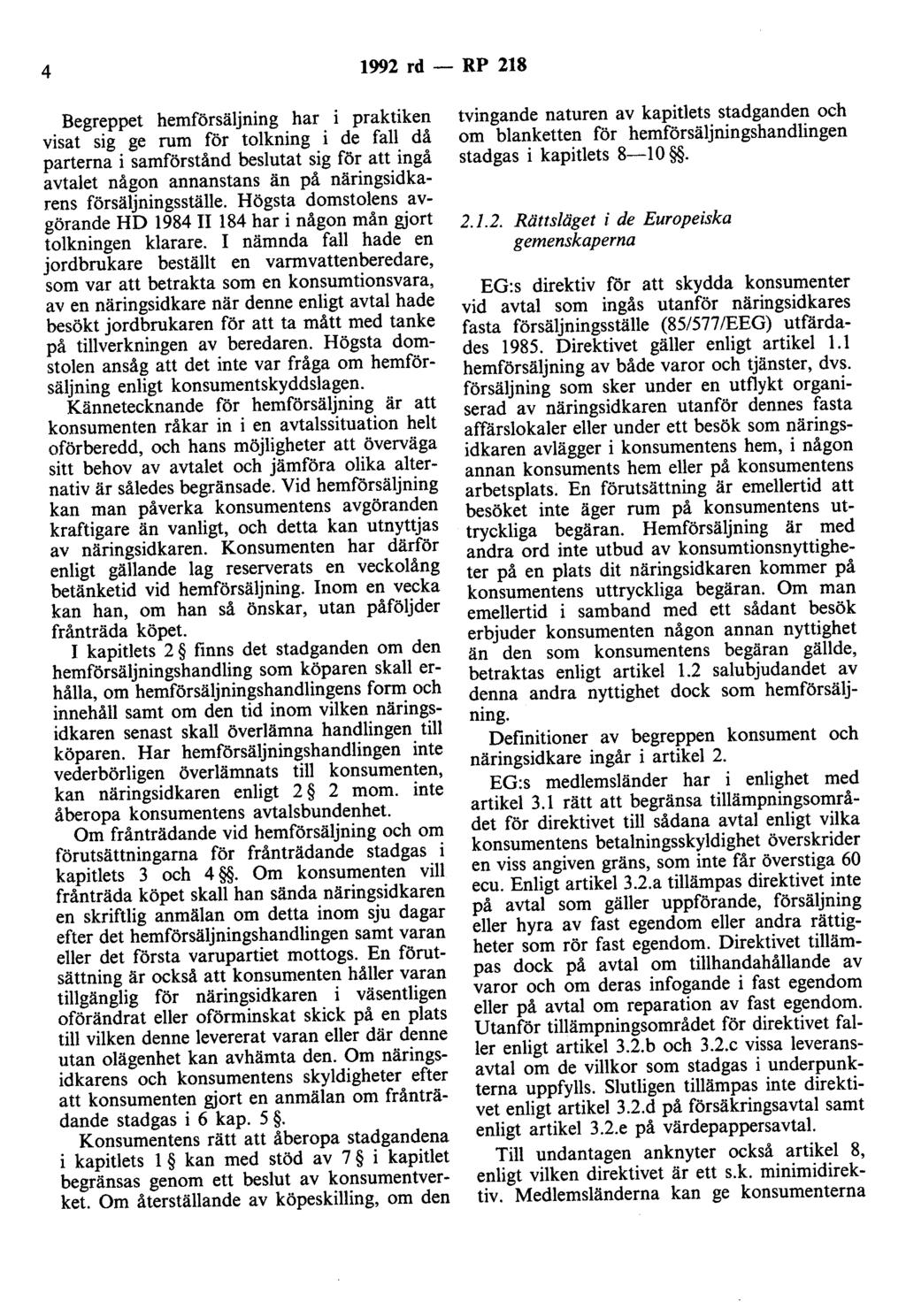 4 1992 rd - RP 218 Begreppet hemförsäljning har i praktiken visat sig ge rum för tolkning i de fall då parterna i samförstånd beslutat sig för att ingå avtalet någon annanstans än på näringsidkarens