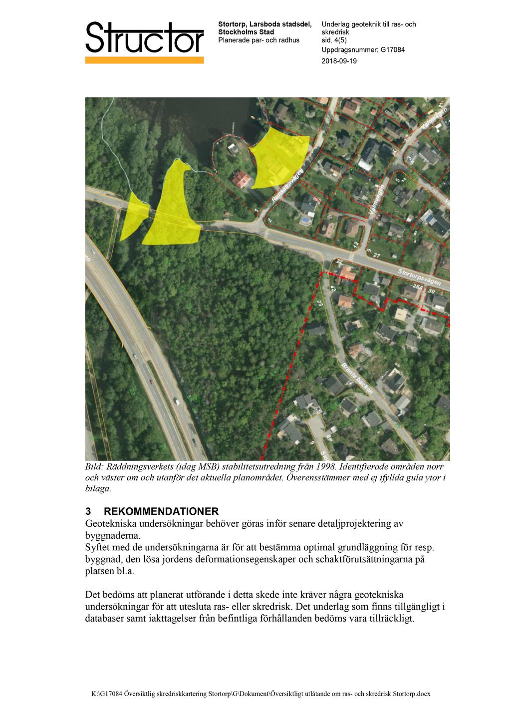 sid. 4 ( 5 ) Bild: Räddningsverkets (idag MSB) stabilitetsutredn ing från 1998. Identifierade områden norr och väster om och utanför det aktuella planområdet.