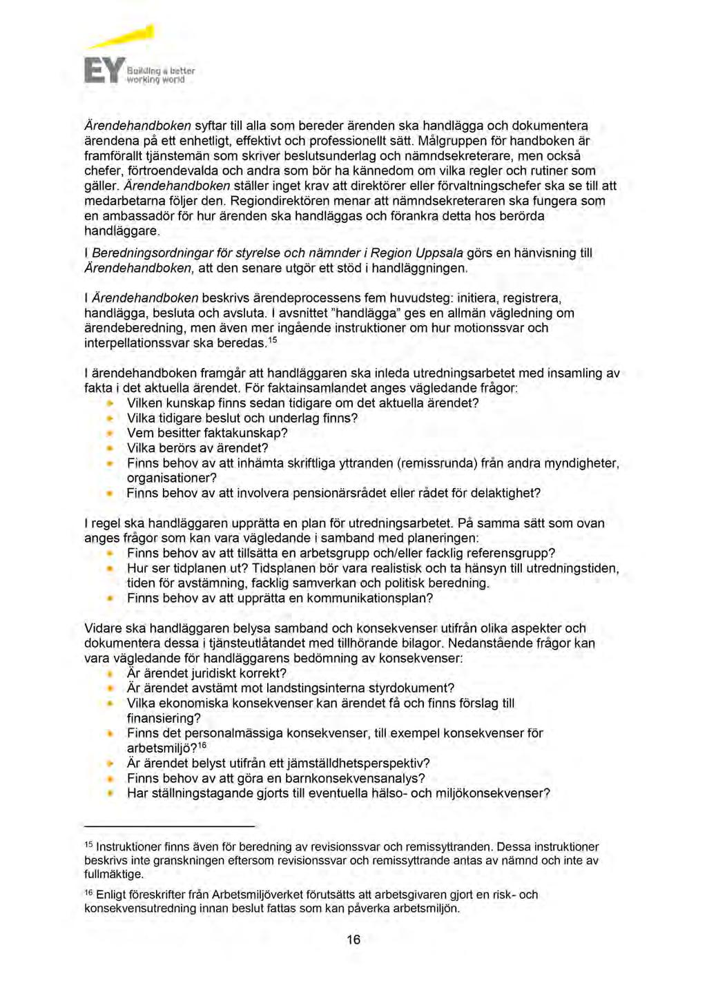Ärendehandboken syftar till alla som bereder ärenden ska handlägga och dokumentera ärendena på ett enhetligt, effektivt och professionellt sätt.