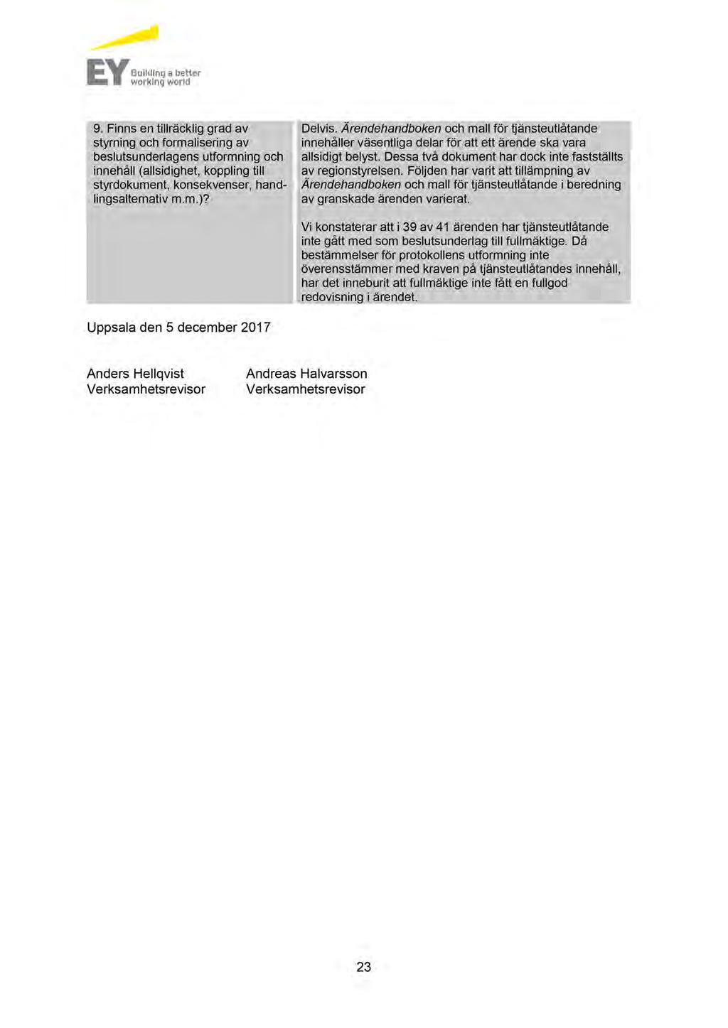 9. Finns en tillräcklig grad av styrning och formalisering av beslutsunderlagens utformning och innehåll (allsidighet, koppling till styrdokument, konsekvenser, handlingsalternativ m.m.)? Delvis.