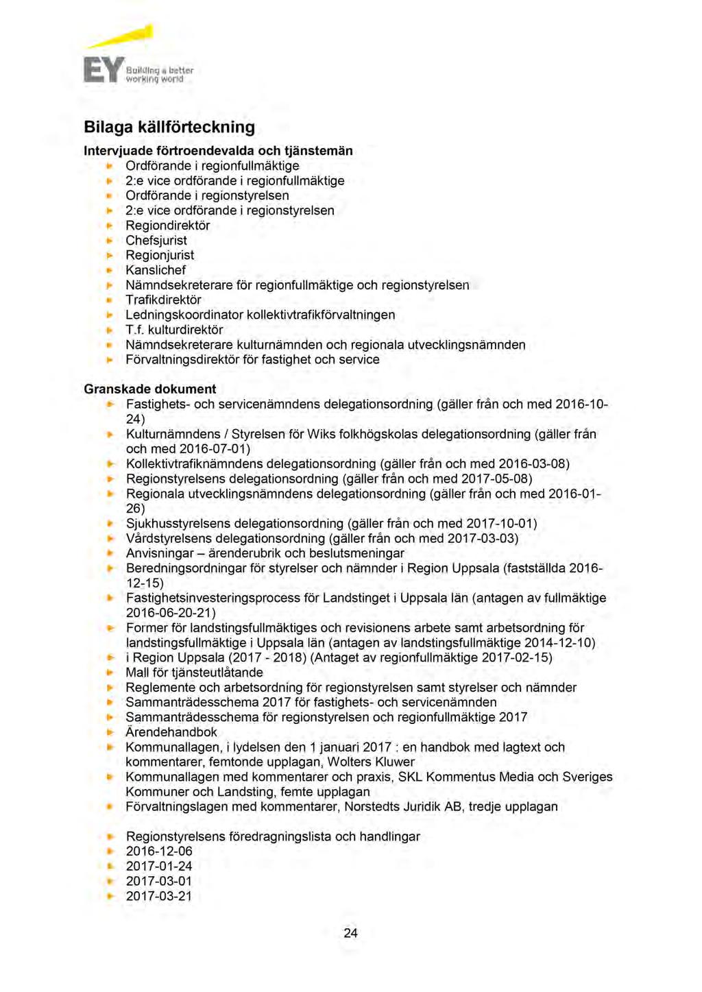 Bilaga källförteckning Intervjuade förtroendevalda och tjänstemän Ordförande i regionfullmäktige 2:e vice ordförande i regionfullmäktige Ordförande i regionstyrelsen 2:e vice ordförande i