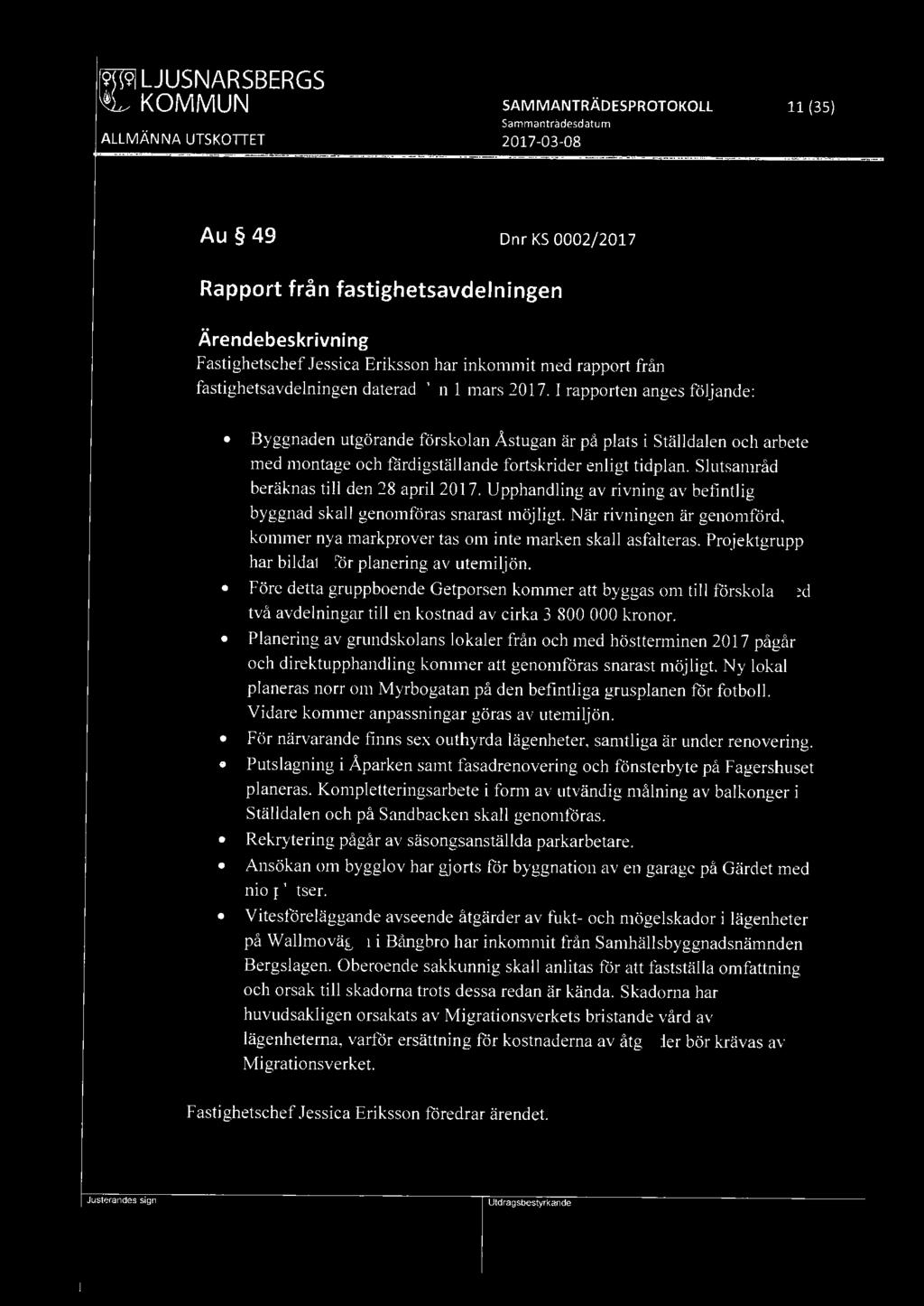 ~ KOMMUN SAMMANTRÄDESPROTOKOLL 11 (35) Au 49 Dnr KS 0002/2017 Rapport från fastighetsavdelningen Fastighetschef Jessica Eriksson har inkommit med rapport från fastighetsavdelningen daterad den 1 mars