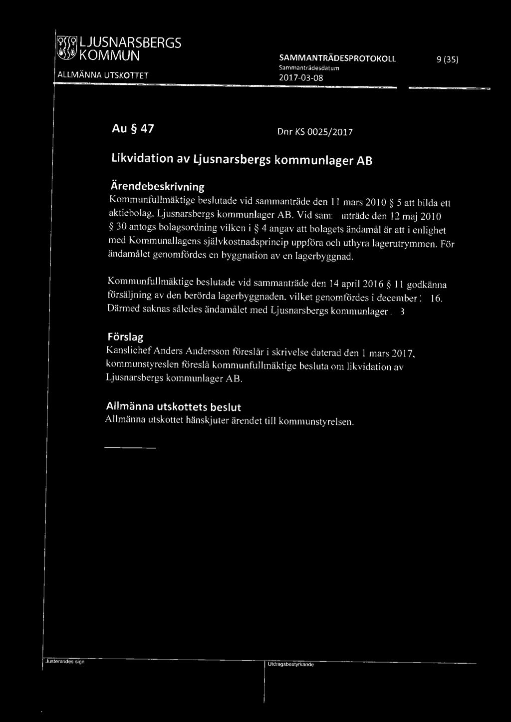 ~ KOMMUN SAMMANTRÄDESPROTOKOLL 9 (35) Au 47 Dn r KS 0025/2017 Likvidation av Ljusnarsbergs kommunlager AB Kommunfullmäktige beslutade vid sammanträde den 11 mars 20 I O 5 att bilda ett aktiebolag,