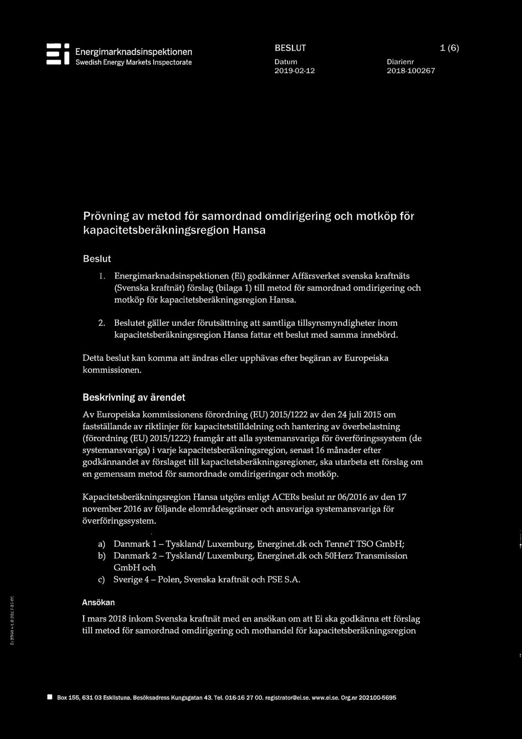 Energimarknadsinspektionen (Ei) godkänner Affärsverket svenska kraftnäts (Svenska kraftnät) förslag (bilaga 1) till metod för samordnad omdirigering och motköp för kapacitetsberäkningsregion Hansa. 2.