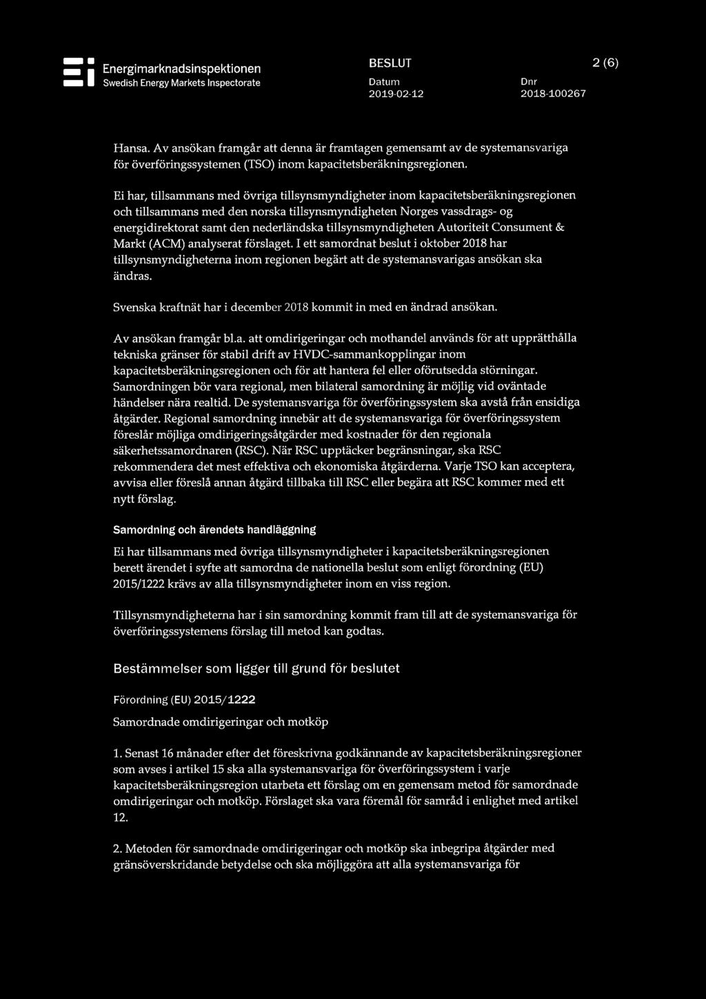 Ei har, tillsammans med övriga tillsynsmyndigheter inom kapacitetsberäkningsregionen och tillsammans med den norska tillsynsmyndigheten Norges vassdrags- og energidirektorat samt den nederländska