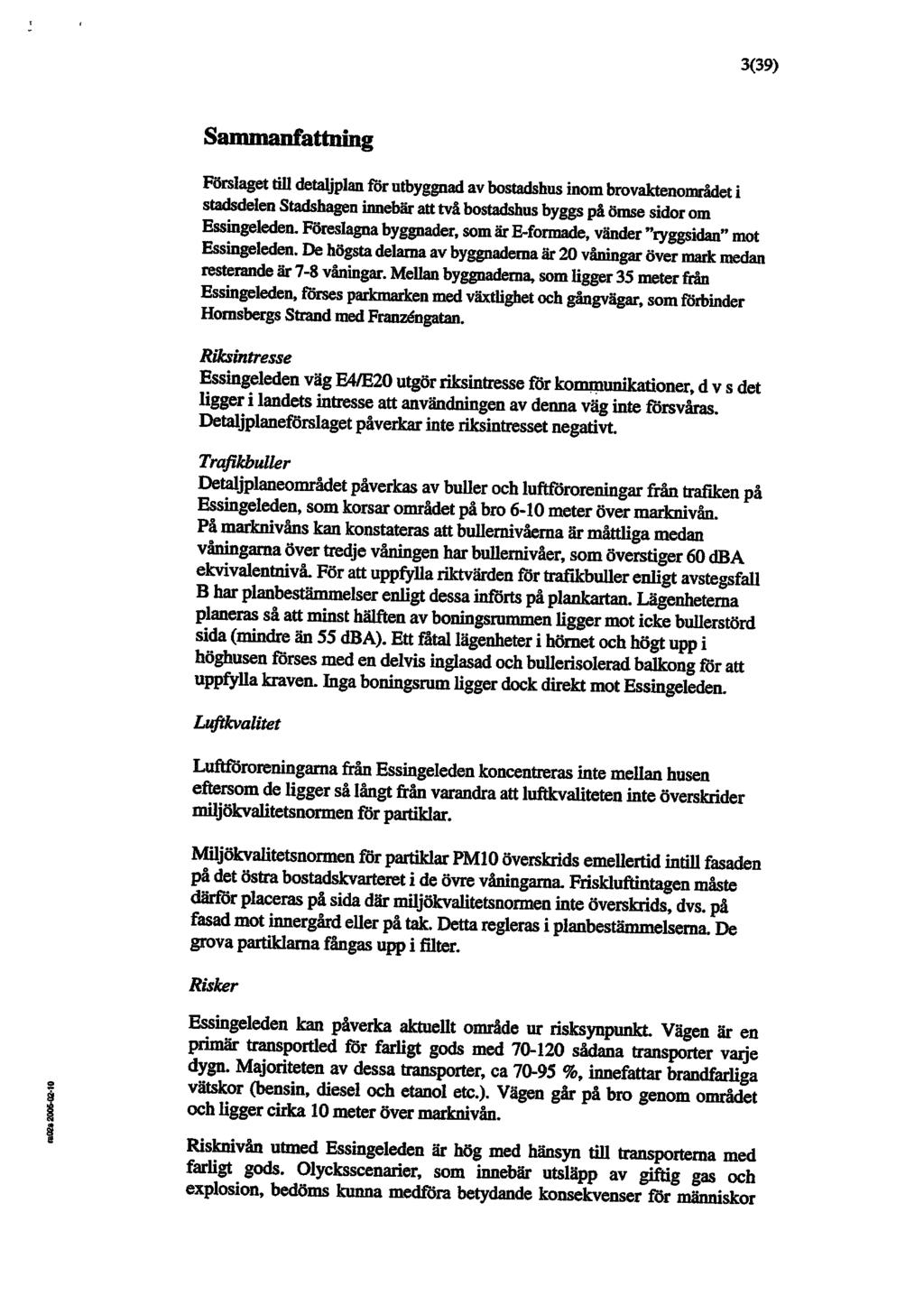 3(39) Sammanfattning Förslaget till detaljplan för utbyggnad av bostadshus inom brovaktenområdet i stadsdelen Stadshagen innebär att två bostadshus byggs på ömse sidor om Essingeleden.