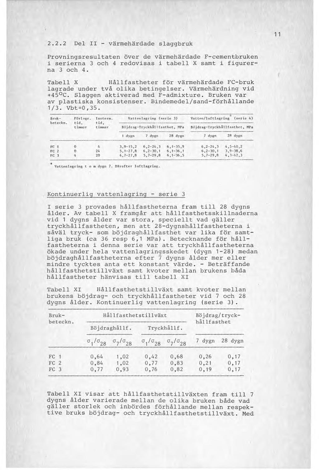 2.2.2 Del II - värmehärdade slaggbruk Provningsresultaten över de värmehärdade F-cementbruken i serierna 3 och 4 redovisas i tabell X samt i figurerna 3 och 4.