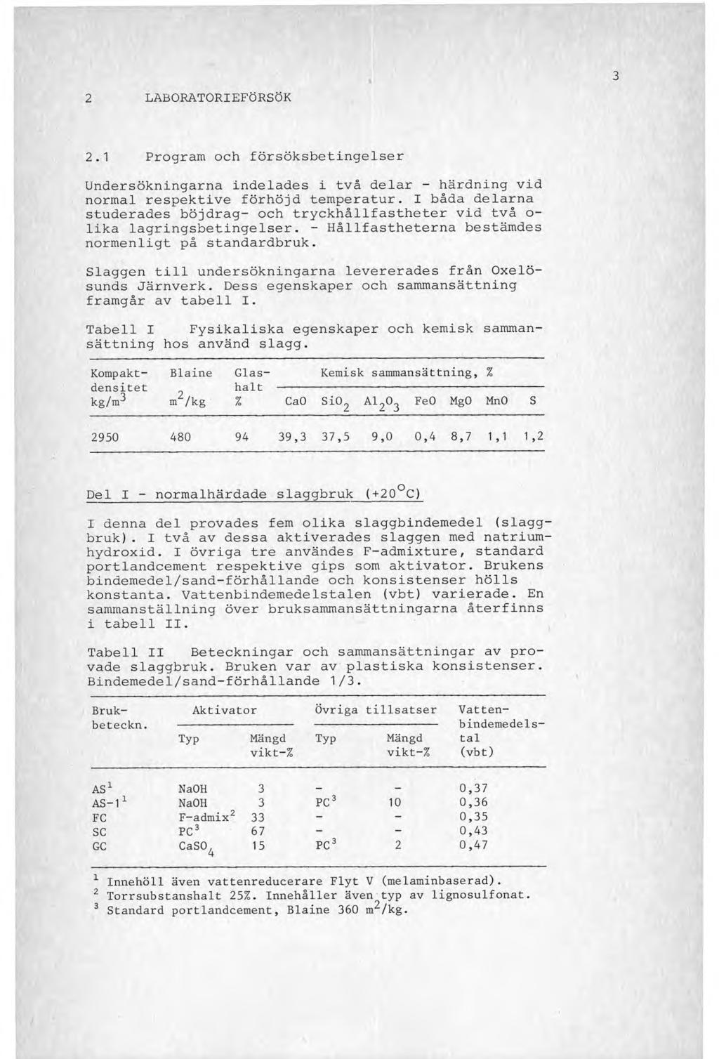 2 LABORATORIEFÖRSÖK 2.1 Program och försöksbetingelser Undersökningarna indelades i två delar - härdning vid normal respektive förhöjd temperatur.