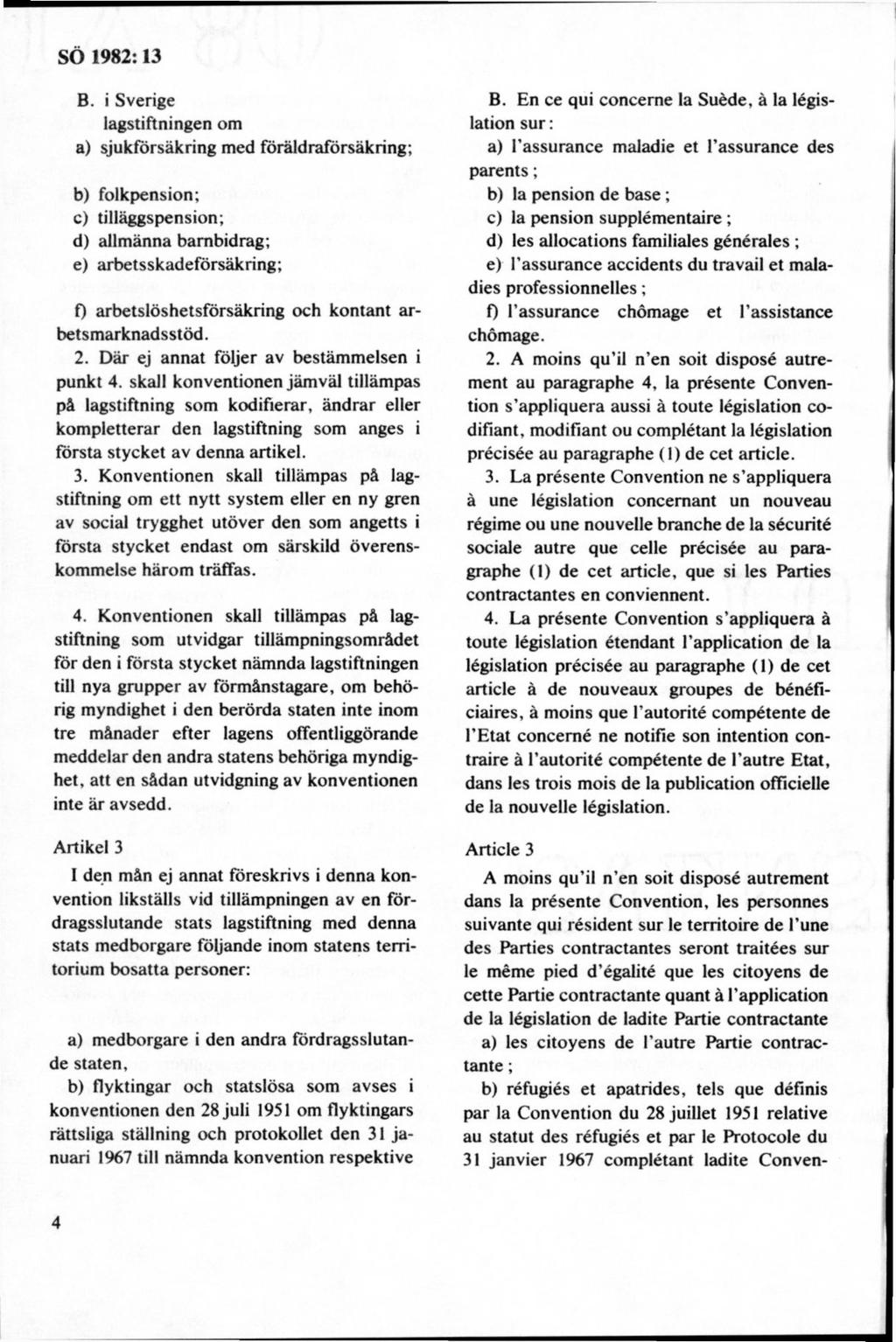 B. i Sverige lagstiftningen om a) sjukförsäkring m ed föräldraförsäkring; b) folkpension; c) tilläggspension; d) allm änna barnbidrag; e) arbetsskadeförsäkring; f) arbetslöshetsförsäkring och k o n