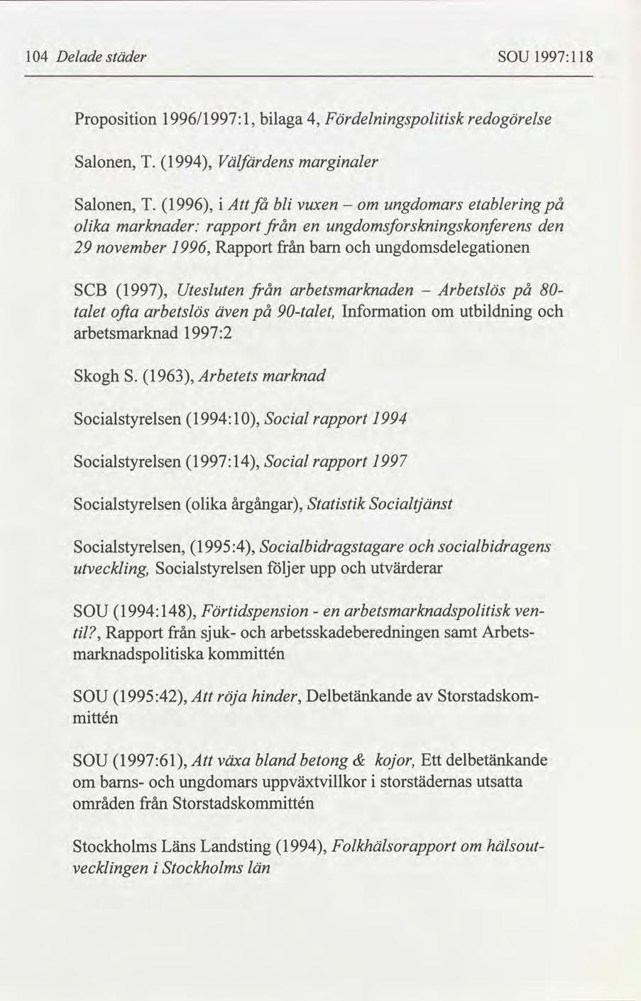 104 Delade städer SOU 1997:118 Proposition 1996/ 1997:1, bilaga Fördelningspolitisk redogörelse Salonen, T. 1994, Välfärdens marginaler Salonen, T.