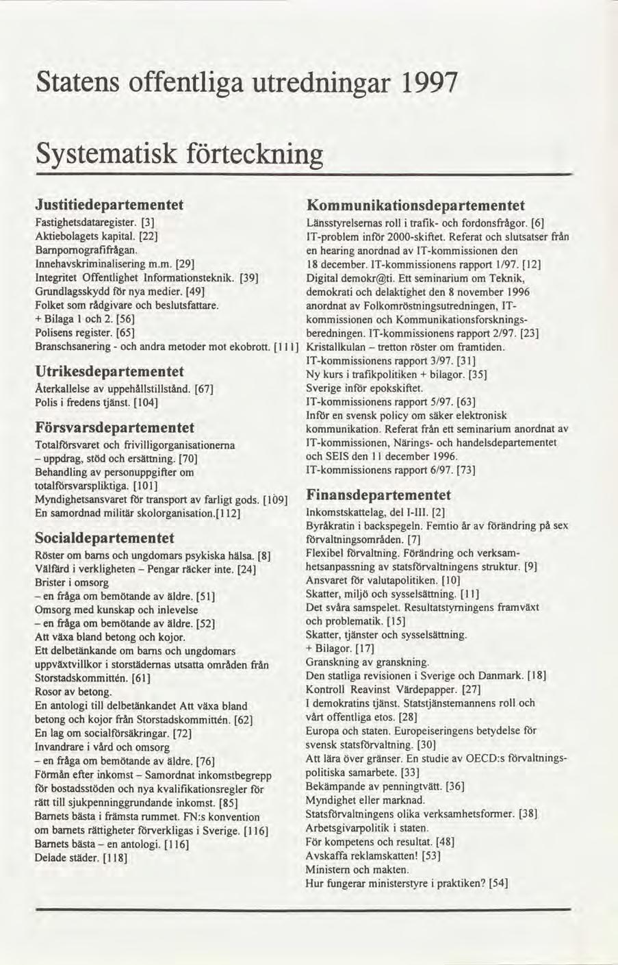 Statens offentliga utredningar 1997 Systematisk förteckning Justitiedepartementet Kommunikationsdepartementet Fastighetsdataregister. 3 Länsstyrelsemasroll i trafik ochfordonsfrågor.