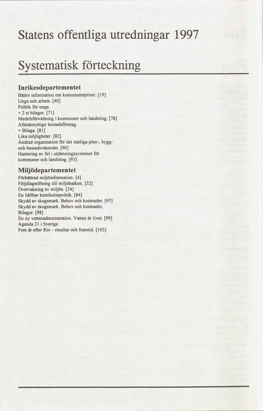 Statens offentliga utredningar 1997 Systematisk förteckning Inrikesdepartementet Bättreinformationom konsumenrpriser. 19 Ungaocharbete. 40 Politik för unga. + 2 bilagor.