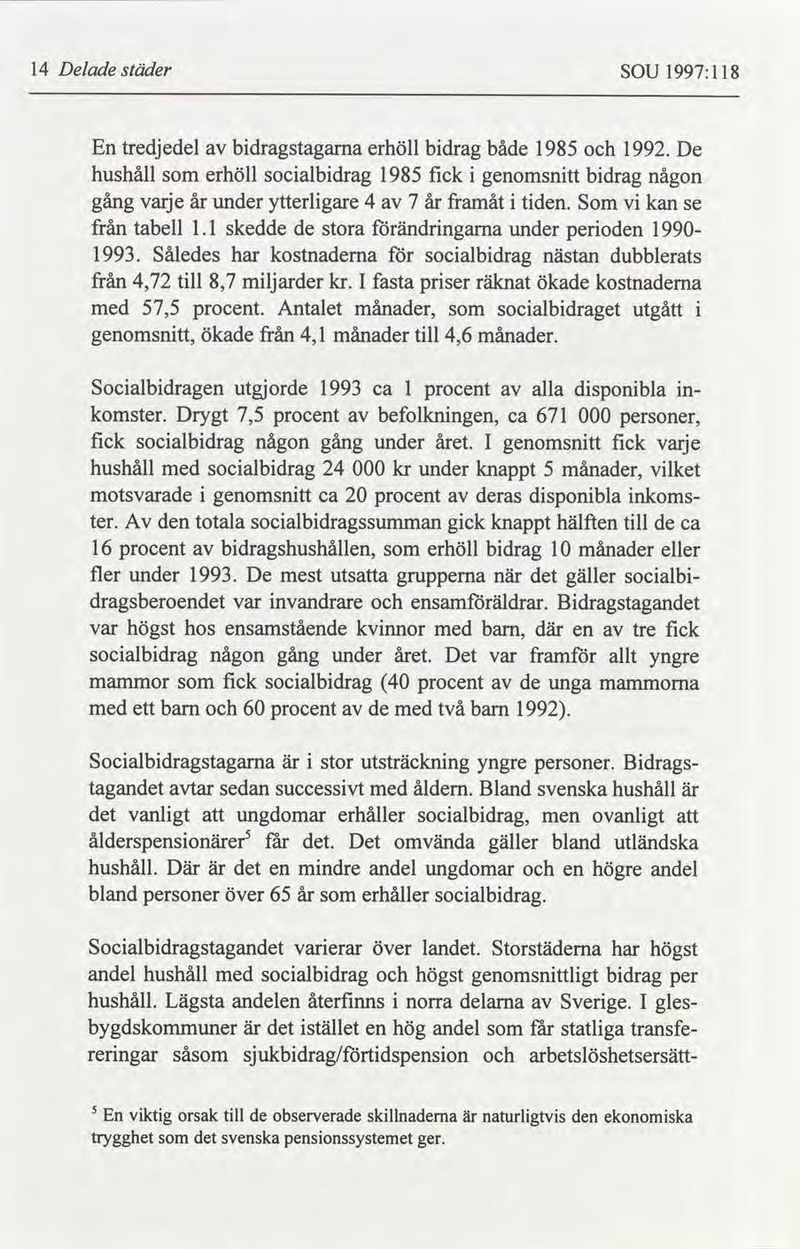 14 Delade städer SOU 1997:118 En tredjedel av bidragstagama erhöll bidrag både 1985 och 1992.