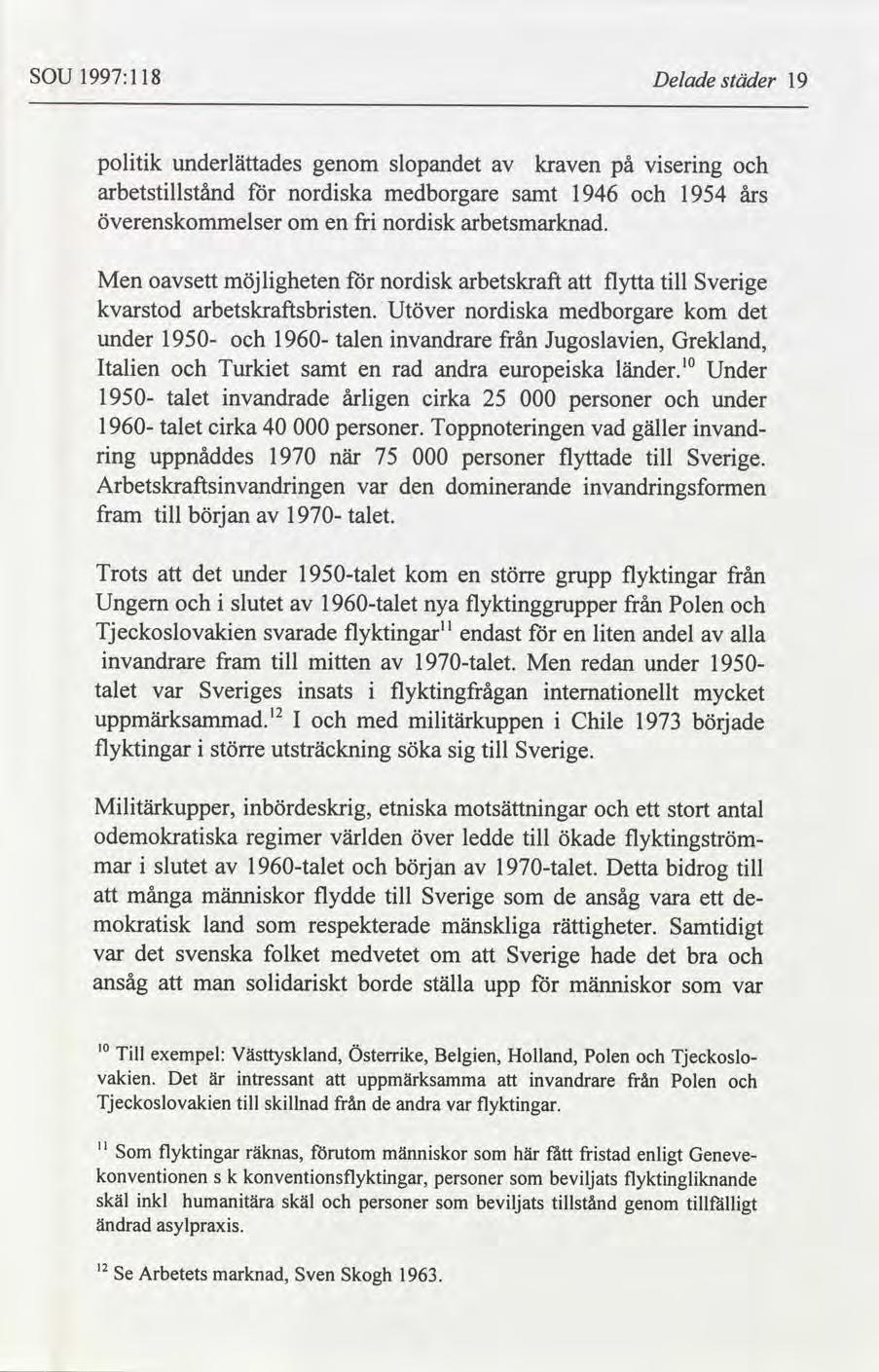 SOU 1997:118 Delade städer 19 politik underlättades slopandet kraven på visering och genom av arbetstillstånd för nordiska medborgare 1946 och 1954 års samt överenskommelser om en fri nordisk