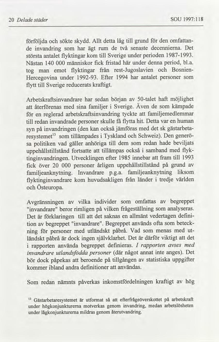 20 Delade städer SOU 1997:118 förföljda och sökte skydd. Allt detta låg till grund för den omfattan de invandring som har ägt rum de två senaste decennierna.