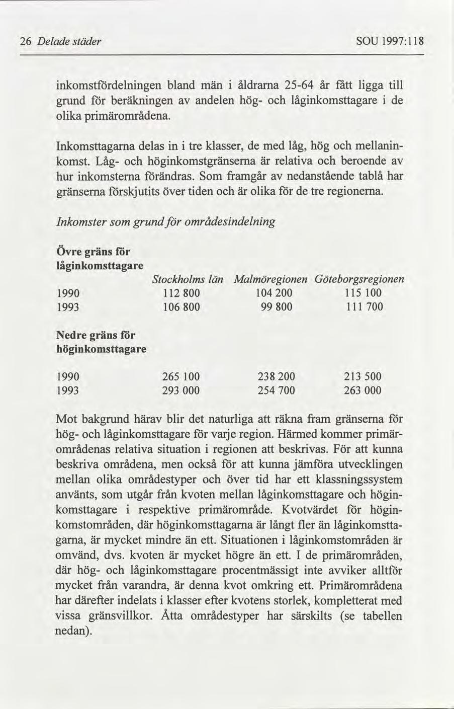 26 Delade städer SOU 1997:118 inkomstfördelningen bland män i åldrarna 2564 år fått ligga till grund för beräkningen av andelen hög och låginkomsttagare i de olika primärområdena.