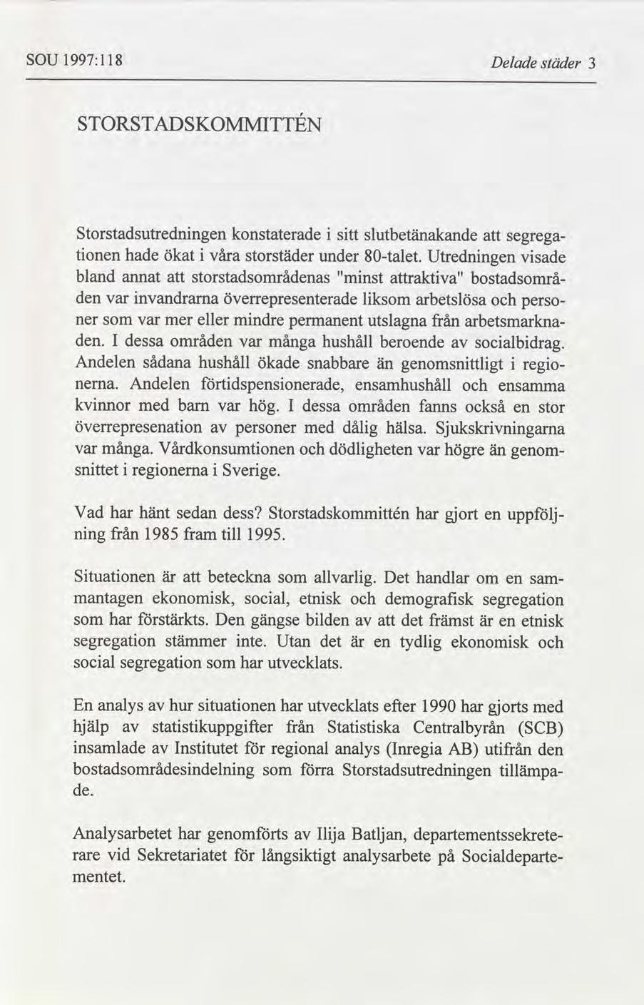 SOU 1997:1 18 Delade städer 3 STORSTADSKOMMITTEN i Storstadsutredningen konstaterade i sitt slutbetänakande att segregationen hade ökat i våra storstäder under 80talet.