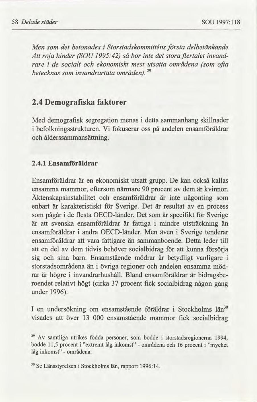 58 Delade städer SOU 1997:118 Men som det betonades i Storstadskommitténs första delbetänkande Att röja hinder SOU 1995:42 så bor inte det stora flertalet invandrare i de socialt och ekonomiskt mest