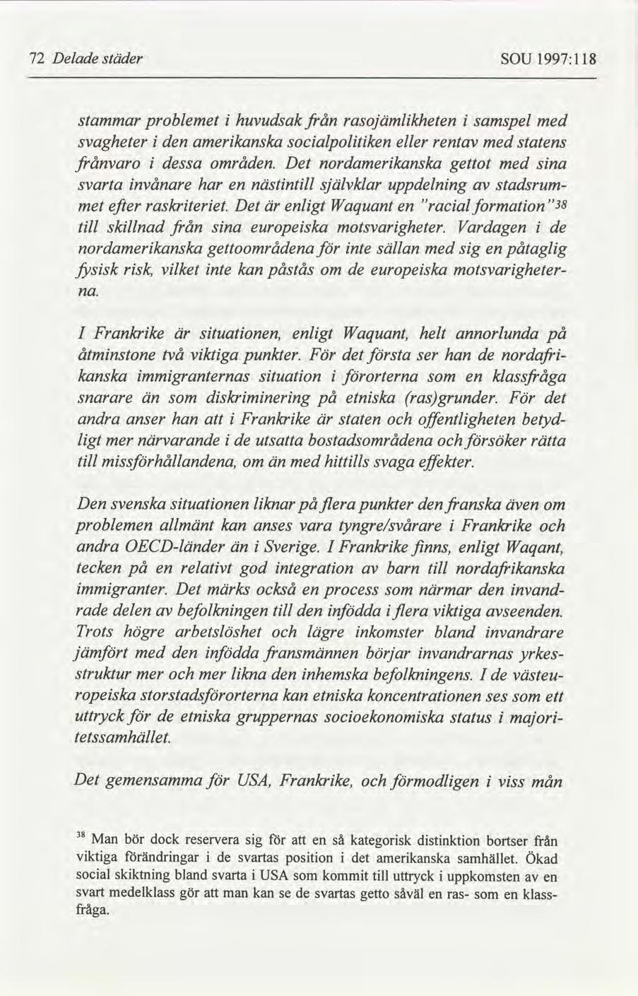 72 Delade städer SOU 1997:118 stammar problemet i huvudsak från rasojämlikheten i samspel med svagheter den amerikanska socialpolitiken eller med i rentav statens frånvaro i dessa områden.