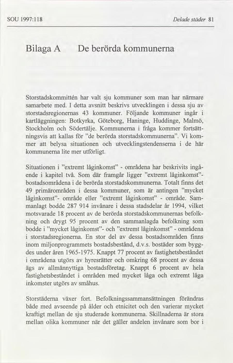 SOU 1997:118 Delade städer 81 Bilaga A De berörda kommunerna Storstadskommittén har valt sju kommuner som man har närmare samarbete med.