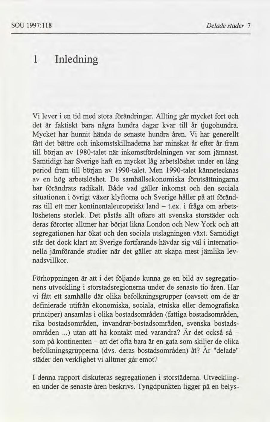 SOU 1997:1 18 Delade städer 7 1 Inledning Vi lever i en tid med stora förändringar. Allting går mycket fort och det är faktiskt bara några hundra dagar kvar till år tjugohundra.