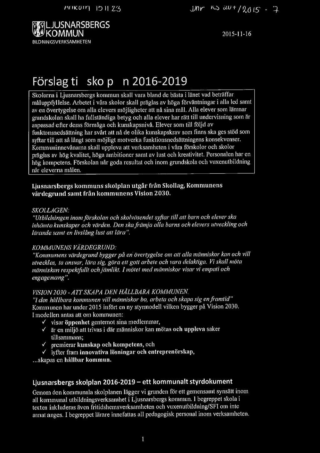 Arbetet i våra skolor skall präglas av höga förväntningar i alla led samt av en övertygelse om alla elevers möjligheter att nå sina mål.