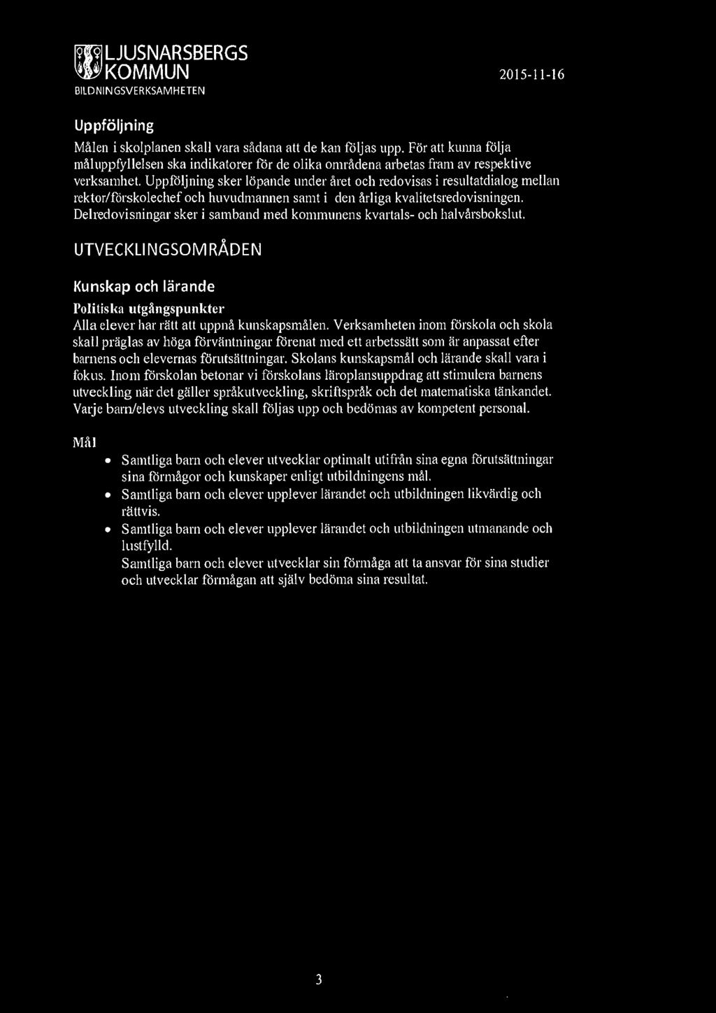 Uppföljning sker löpande under året och redovisas i resultatdialog mellan rektor/förskolechef och huvudmannen samt i den årliga kvalitetsredovisningen.