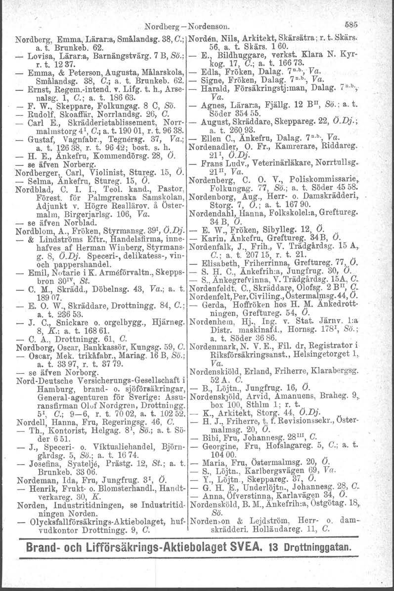 Nordberg Nordenson. 585 Nordberg, Emma, Lärar:a, Smålandeg. 38, C.; Norden, Nils, Arkitekt, Skärsätra; r. t. Skärs. a. t. Brunkeb. 62. 56, a. t. Skärs. 1 60. _ Lovisa, Lärara, Barnängstvärg. 7 B, Sä.