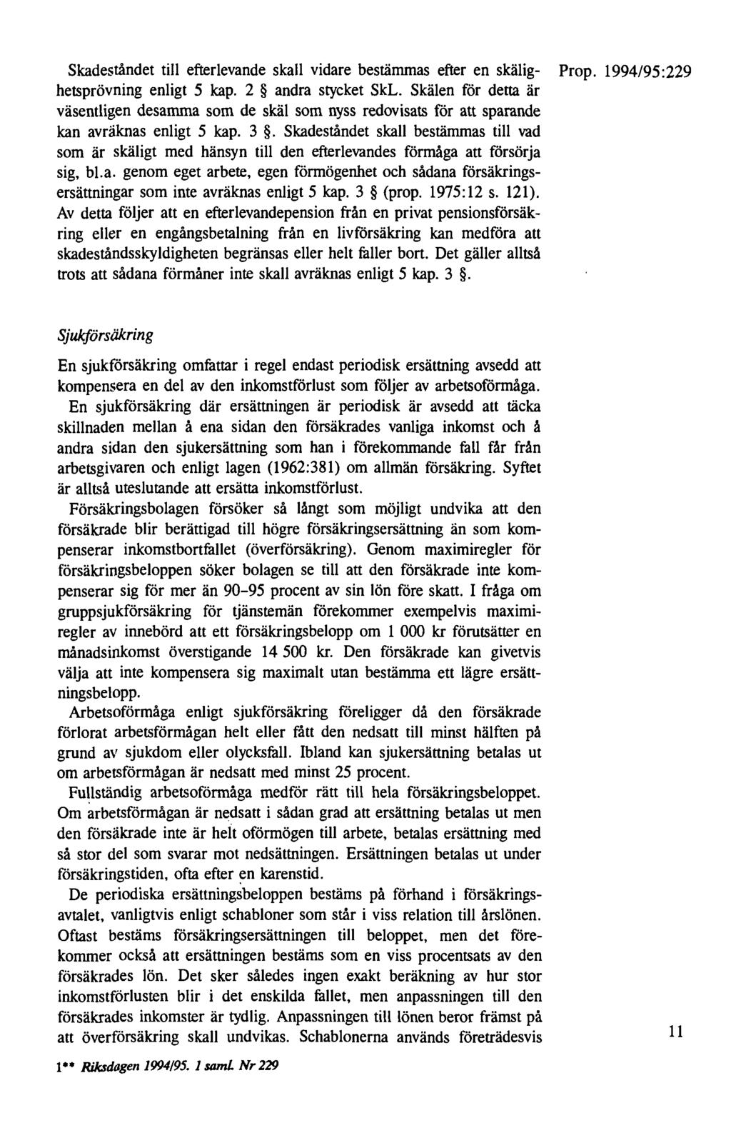 Skadeståndet till efterlevande skall vidare bestämmas efter en skälig- Prop. 1994/95:229 hetsprövning enligt 5 kap. 2 andra stycket SkL.