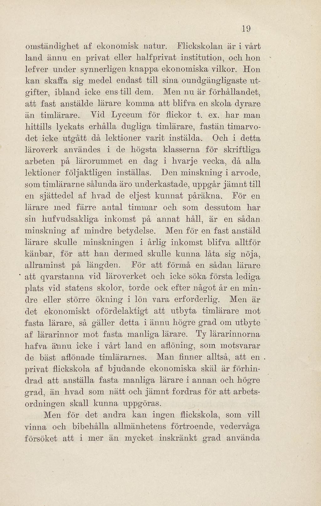 omständighet af ekonomisk natur. Flickskolan är i vårt land ännu en privat eller half privat institution, och hon lefver under synnerligen knappa ekonomiska vilkor.