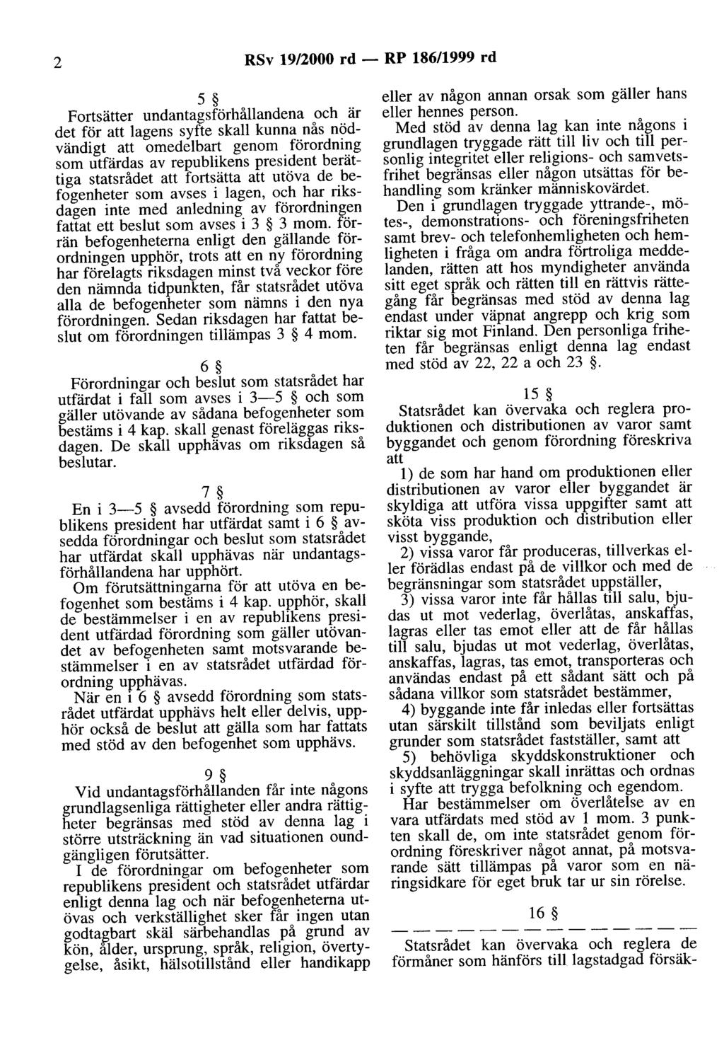 2 RSv 19/2000 rd - RP 186/1999 rd 5 Fortsätter undantagsförhållandena och är det för att lagens syfte skall kunna nås nödvändigt att omedelbart genom förordning som utfärdas av republikens president