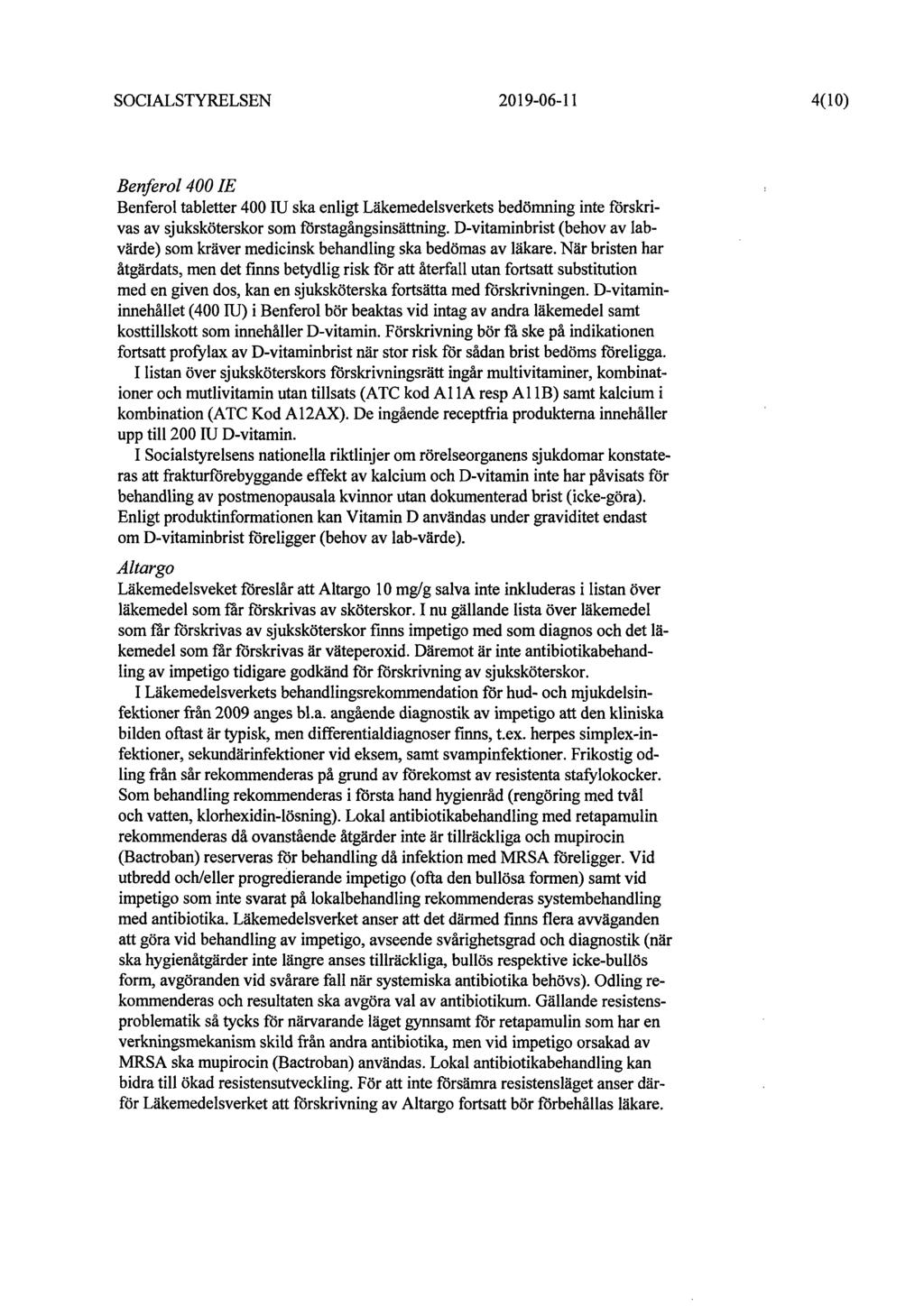 SOCIALSTYRELSEN 2019-06-11 4(10) Benferol 400 IE Benferol tabletter 400 IU ska enligt Läkemedelsverkets bedömning inte förskrivas av sjuksköterskor som förstagångsinsättning.