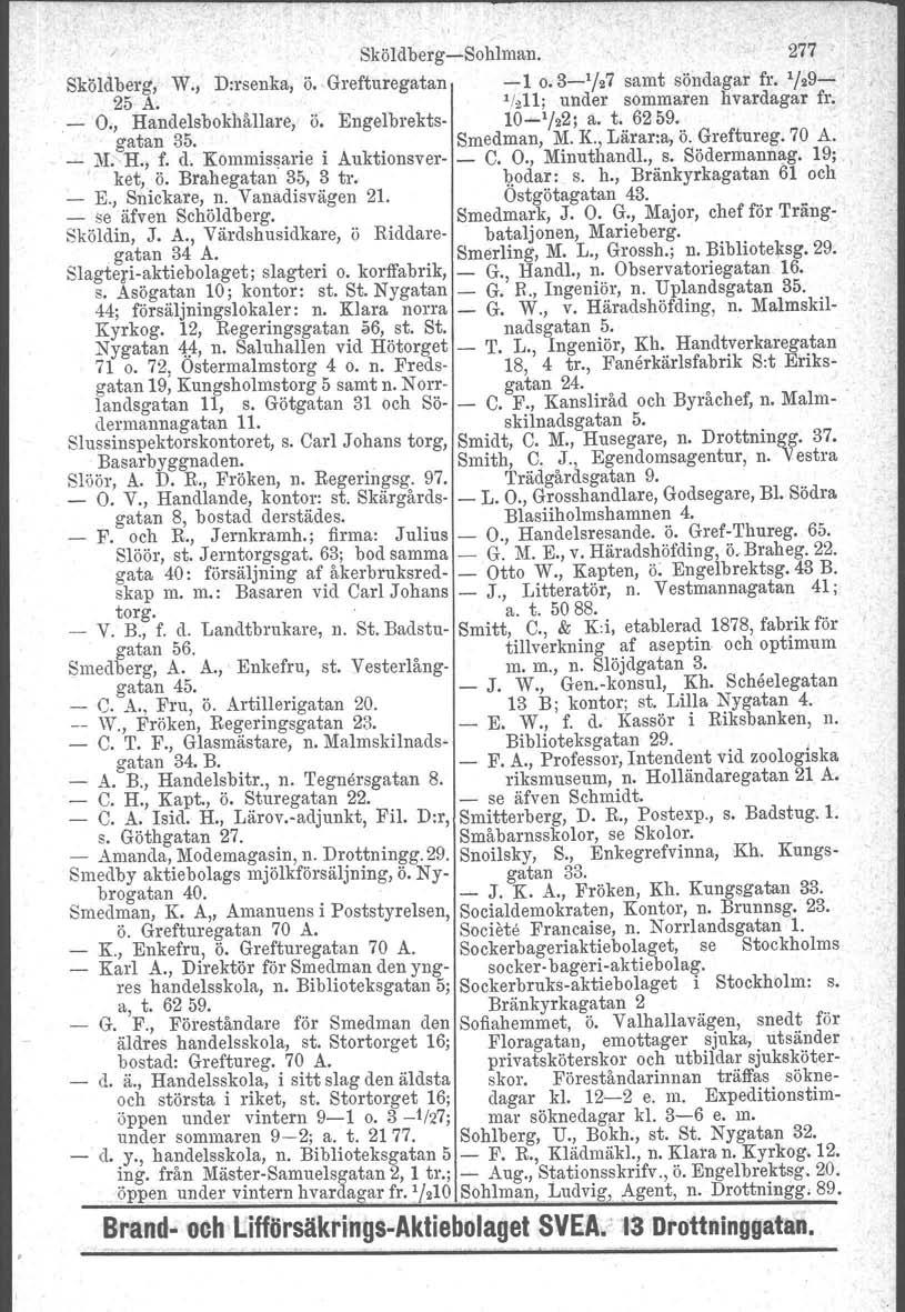 / Sköldberg-Sohlman. 277 ö. Sköldberg, W., D:rsenka, ö. Grefturegatan -1 0.3-1 /27 samt söndagar fr. 1/29-25 A... 11211; under sommaren hvardagar fr. _ O., Handelsbokhållare, gatan 35. ö. Engelbrekts- 10-1 /22; a.