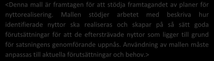 Vägledning i nyttorealisering 2.0 Bilaga 11c Mall för Nyttorealieringsplan Mall för Nyttorealiseringsplan <Denna mall är framtagen för att stödja framtagandet av planer för nyttorealisering.