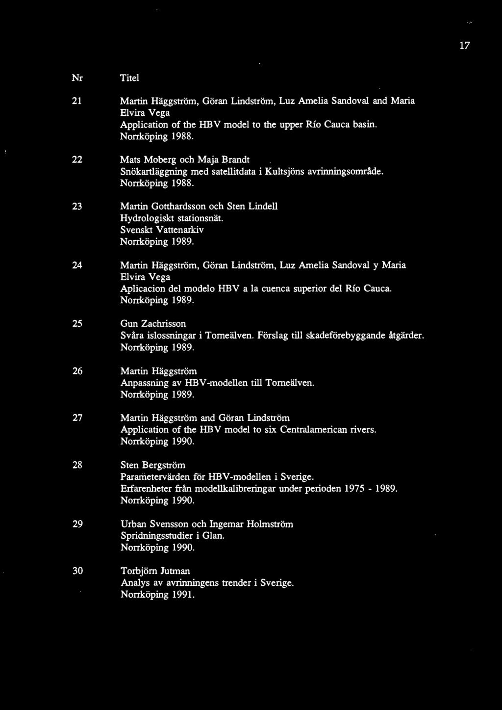 Svenskt Vattenarkiv Norrköping 1989. 24 Martin Häggström, Göran Lindström, Luz Amelia Sandoval y Maria Elvira Vega Aplicacion del modelo HBV a la cuenca superior del Rfo Cauca. Norrköping 1989. 25 Gun Zachrisson Svåra islossningar i Torneälven.