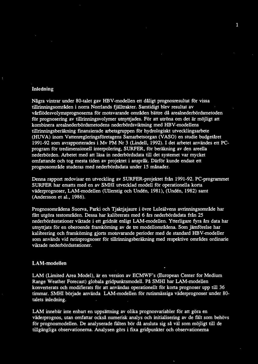 För att utröna om det är möjligt att kombinera arealnederbördsmetodens nederbördsviktning med HBV-modellens tillrinningsberäkning finansierade arbetsgruppen för hydrologiskt utvecklingsarbete (HUVA)