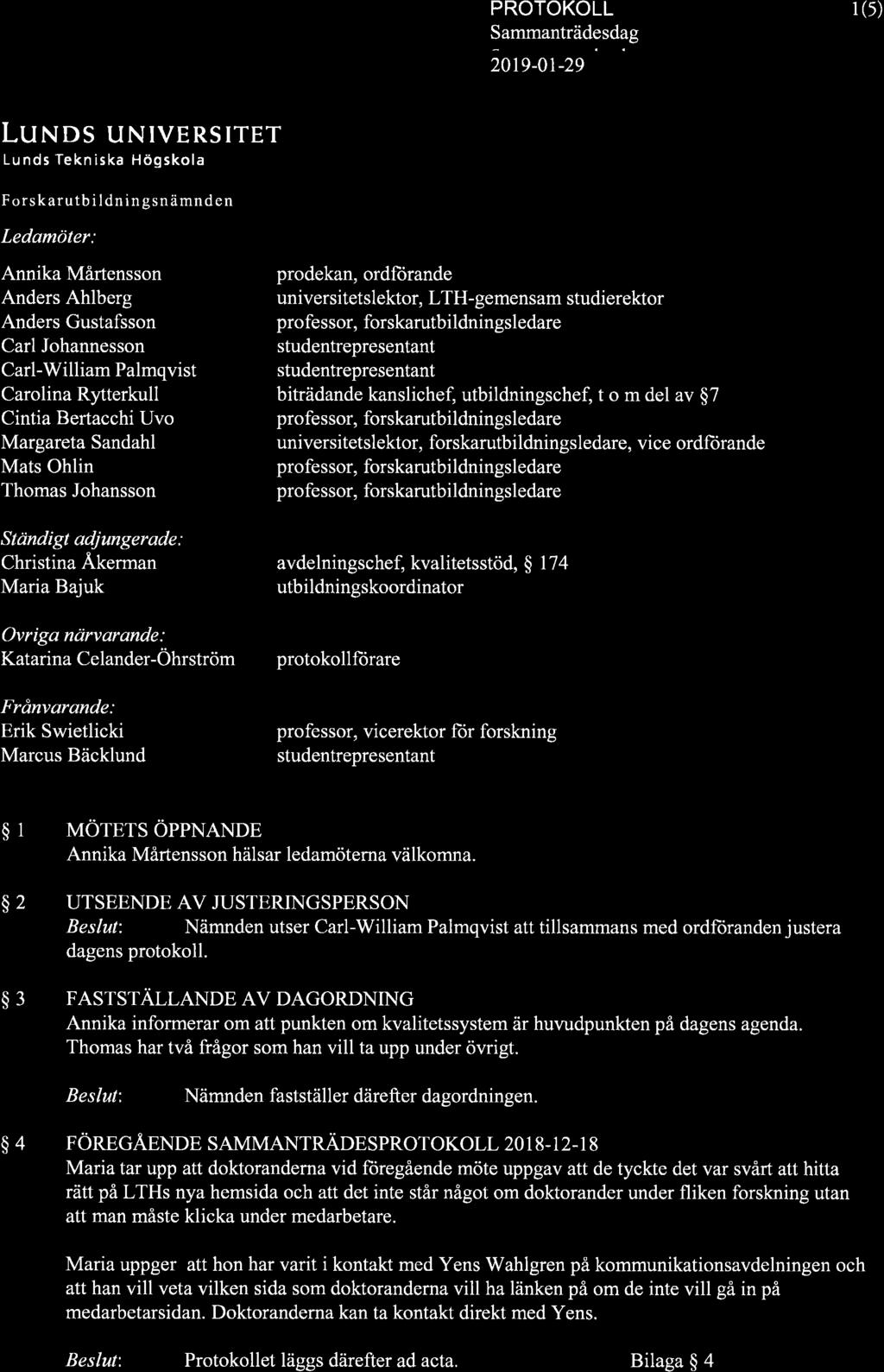 I (5) 2019-01-29 LUNDS UNIVERSITET Lu nds Tekn iska Högskola F orskarutb i ldn in gsn ämnd en Ledqmöter: Annika Mårtensson Anders Ahlberg Anders Gustafsson Carl Johannesson Carl-William Palmqvist