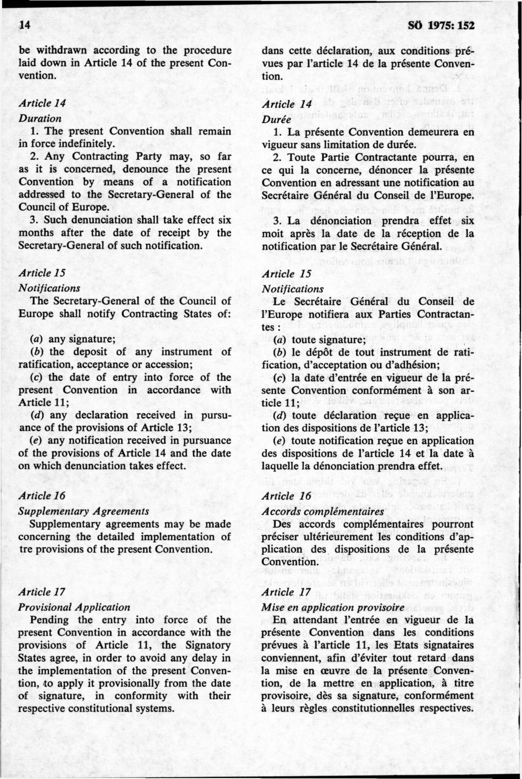 be withdrawn according to the procedure laid down in Article 14 of the present Convention. Article 14 D urat ion 1. The present Convention shall remain in force indefinitely. 2.