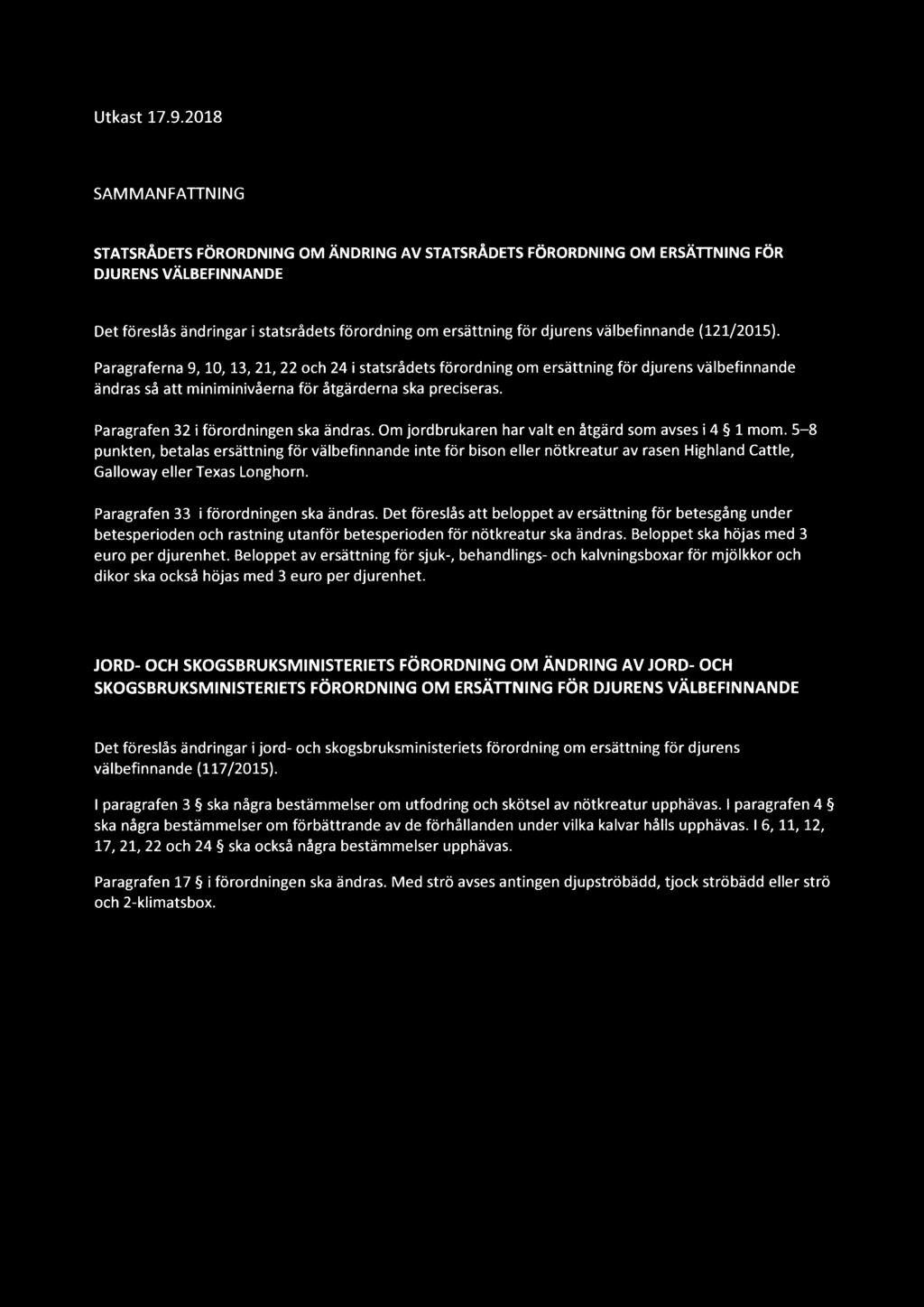 välbefinnande (121/2015). Paragraferna 9,10,13, 21, 22 och 24 i statsrädets förordning om ersättning för djurens välbefinnande ändras sä att miniminiväerna för ätgärderna ska preciseras.