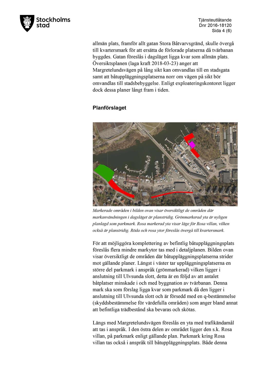 T jänsteutlåtande D nr 2016-18120 Sida 4 ( 6 ) allmän plats, framför allt gatan Stora Båtvarvsgränd, skulle övergå till kvartersmark för att ersätta de förlorade platserna då tvärbanan byggdes.