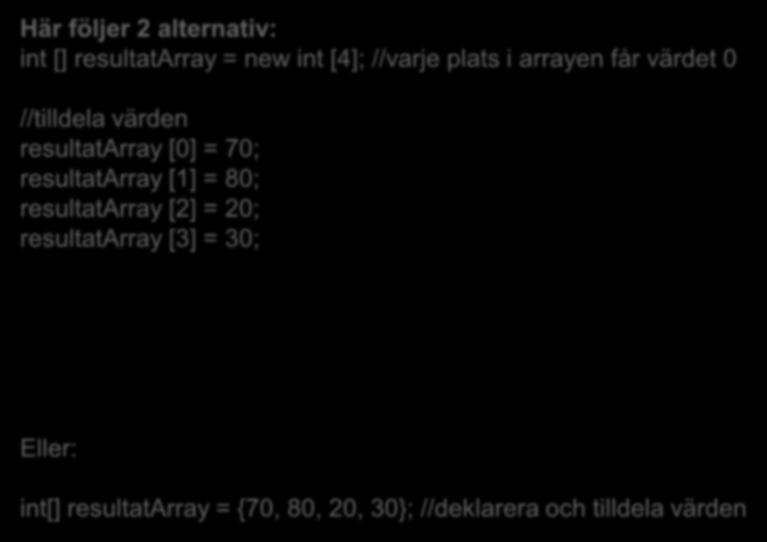 Deklarera och initiera en int array Här följer 2 alternativ: int []