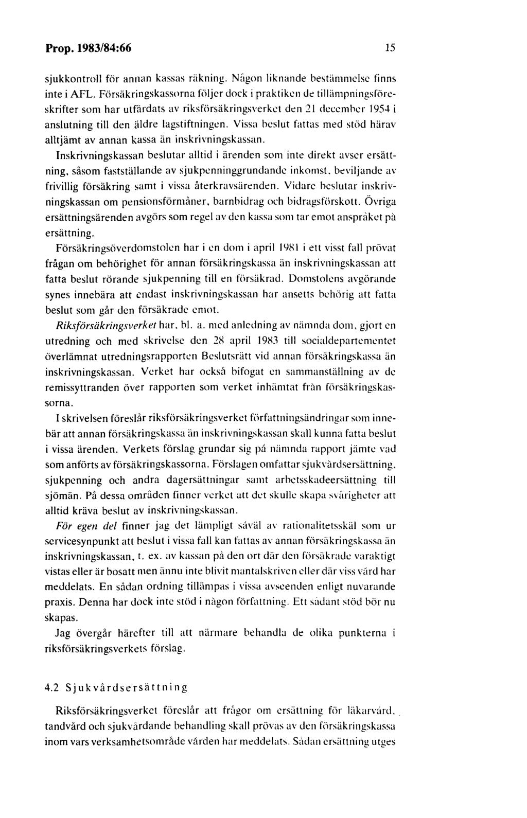 Prop. 1983/84:66 15 sjukkontroll för annan kassas riikning. Ni1gon liknande bötiimmclse finns inte i AFL.