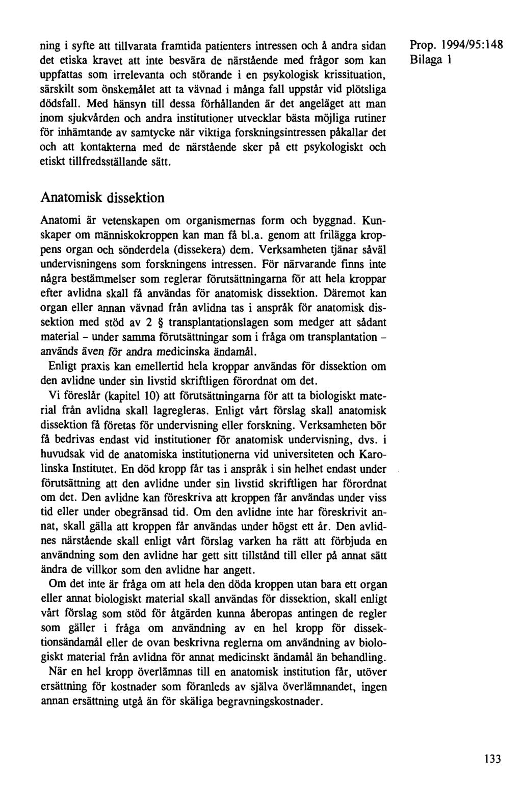 ning i syfte att tillvarata framtida patienters intressen och å andra sidan det etiska kravet att inte besvära de närstående med frågor som kan uppfattas som irrelevanta och störande i en psykologisk